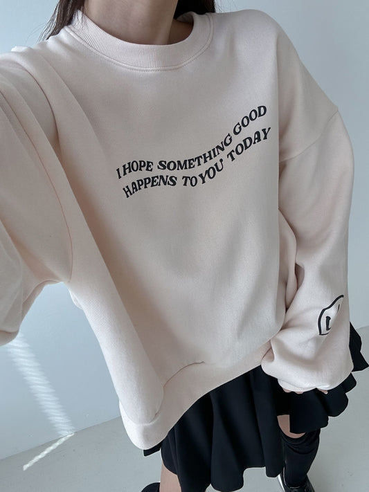 I Hope Something Good Happens to you Today Sweatshirts