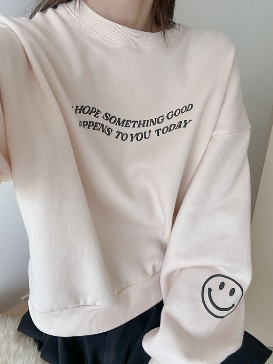 I Hope Something Good Happens to you Today Sweatshirts