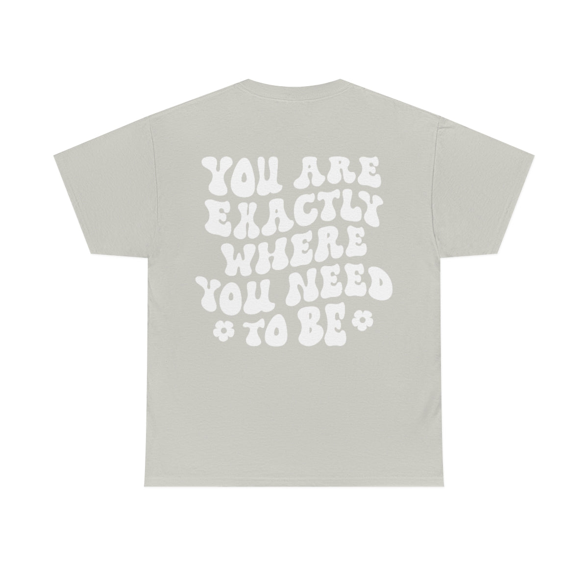 You Are Exactly where you Need To Be / T-shirt Unisex Heavy Cotton Tee / Dark Colors