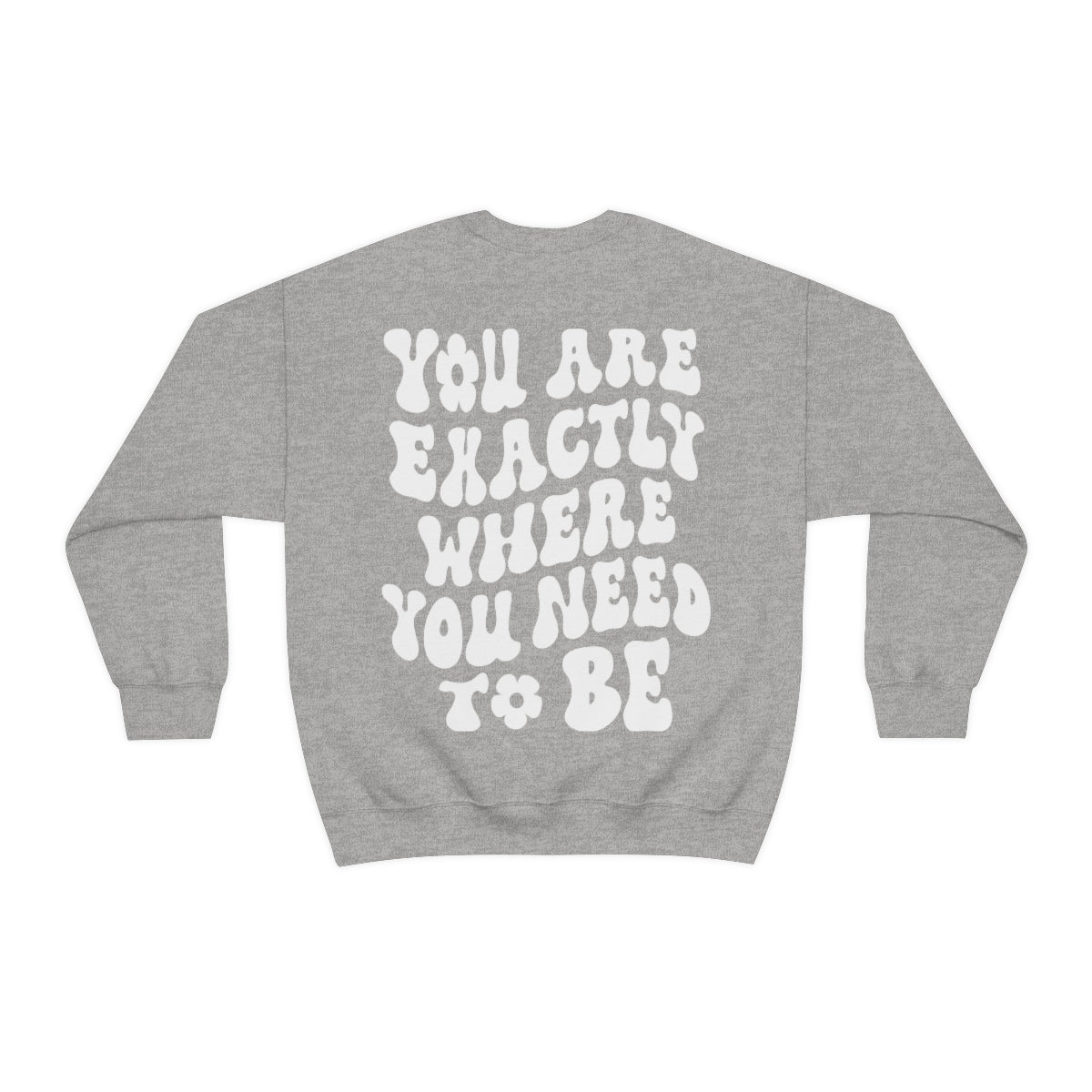 You Are Exactly Where You Need To Be Sweatshirt / Unisex Heavy Blend™ Crewneck Sweatshirt