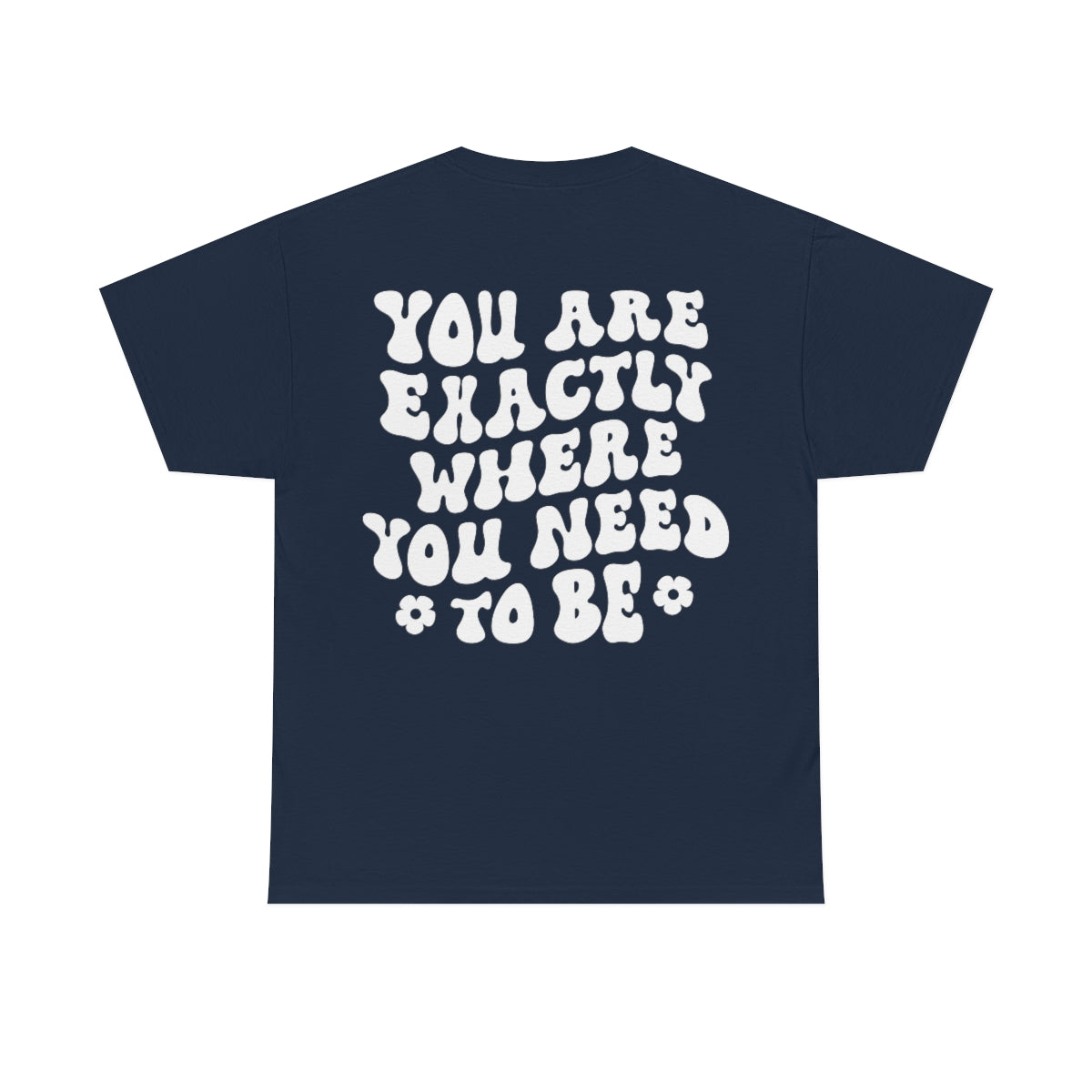 You Are Exactly where you Need To Be / T-shirt Unisex Heavy Cotton Tee / Dark Colors