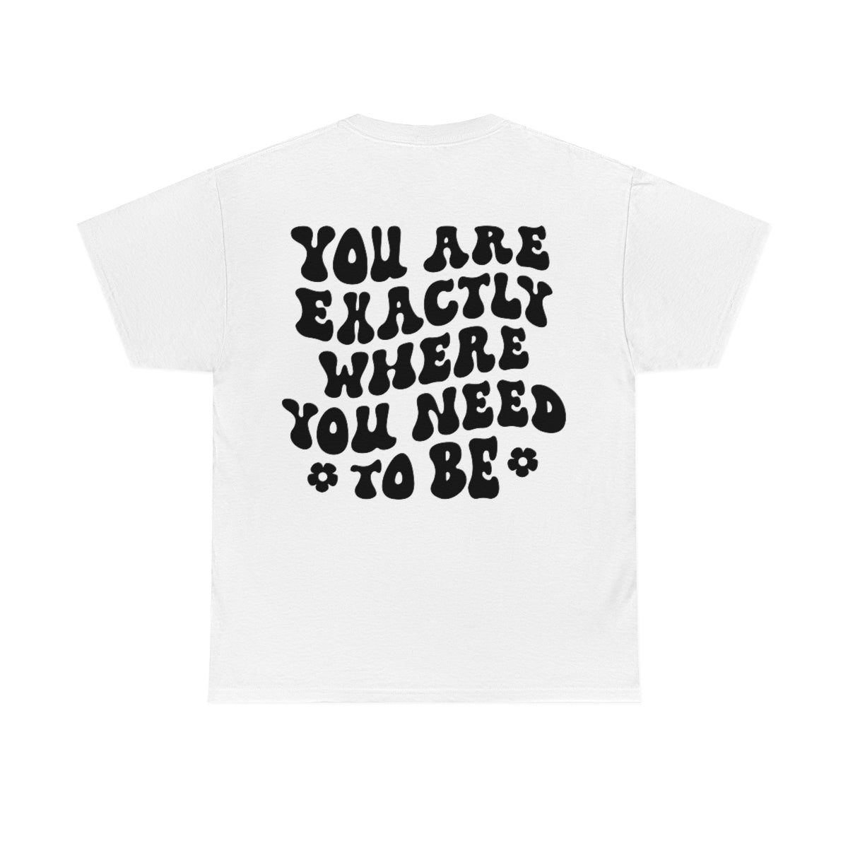 You Are Exactly where you Need To Be / T-shirt Unisex Heavy Cotton Tee / Light Colors