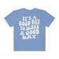 It's a Good Day to Have a Good Day / Comfort Colors / Unisex Garment-Dyed T-shirt / White Font