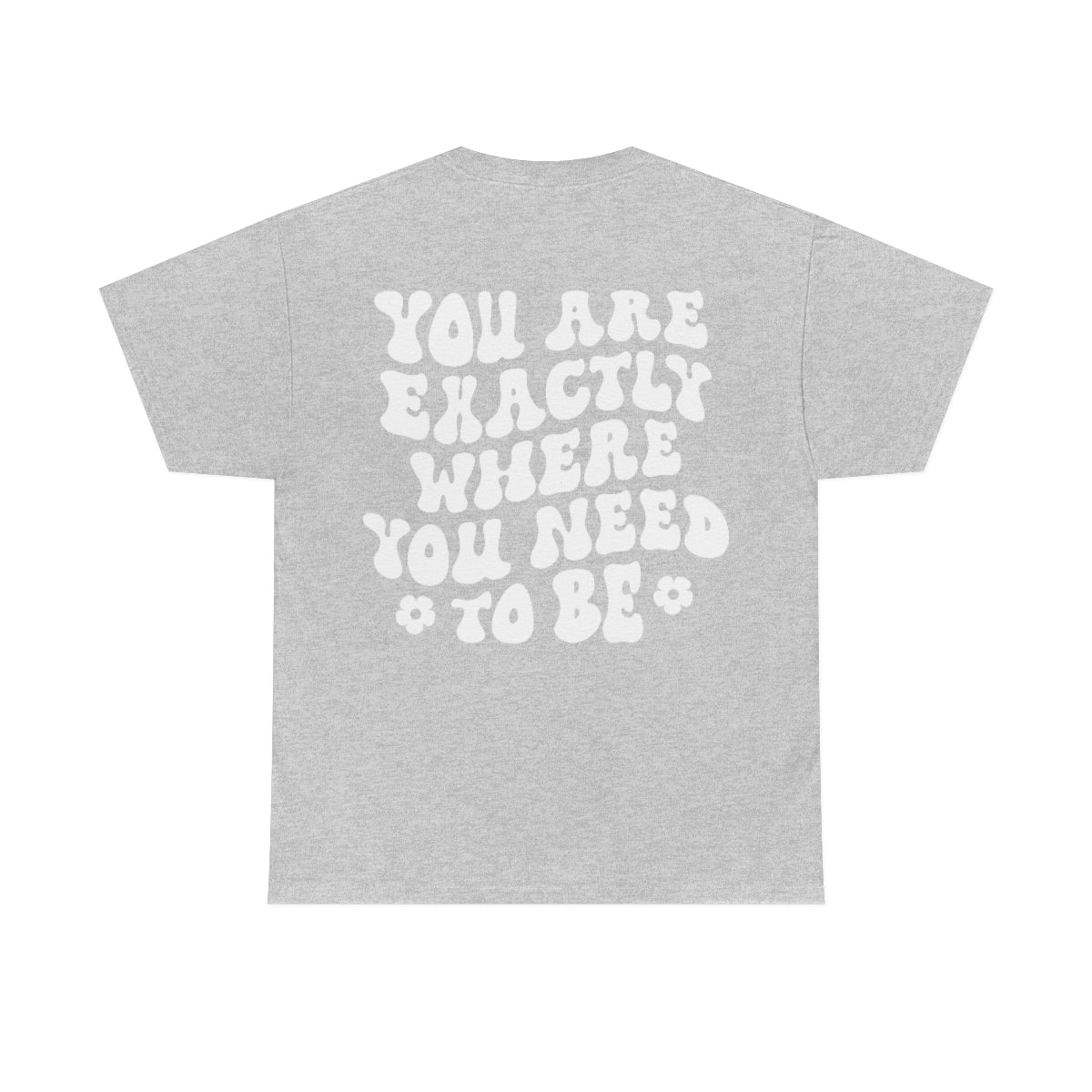 You Are Exactly where you Need To Be / T-shirt Unisex Heavy Cotton Tee / Dark Colors