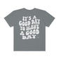 It's a Good Day to Have a Good Day / Comfort Colors / Unisex Garment-Dyed T-shirt / White Font
